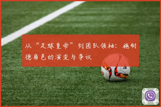 从“足球皇帝”到团队领袖：施耐德角色的演变与争议